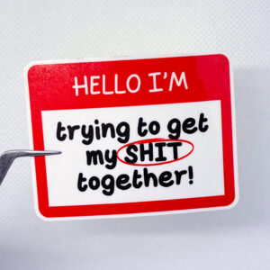 Hello I'm Trying To Get My Shit Together