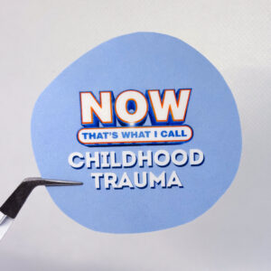 Now That's What I Call Childhood Trauma