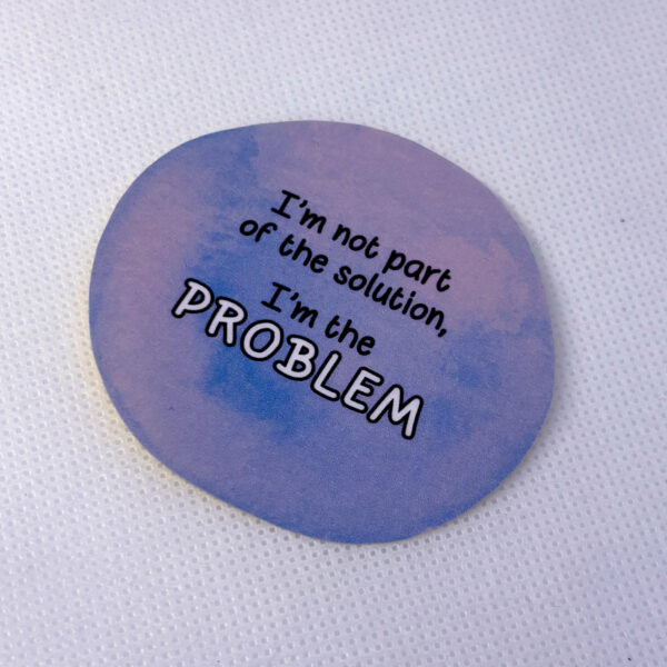 I'm Not Part of the Solution, I'm The Problem - Image 2