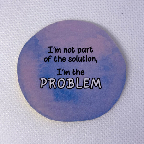 I'm Not Part of the Solution, I'm The Problem - Image 3