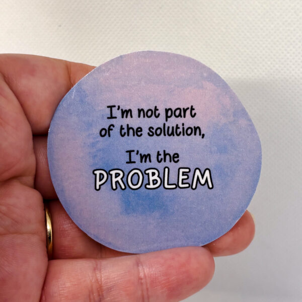 I'm Not Part of the Solution, I'm The Problem - Image 4