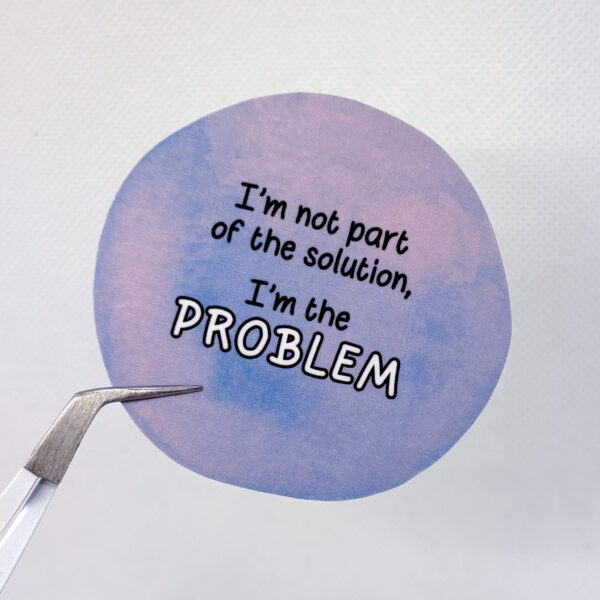 I'm Not Part of the Solution, I'm The Problem - Image 7
