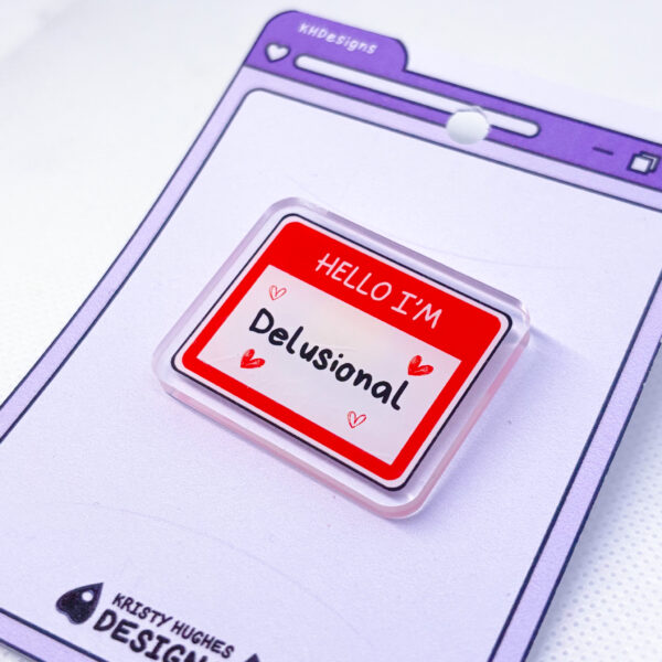 Hello I'm Delusional Acrylic Pin Badge