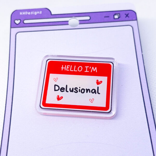 Hello I'm Delusional Acrylic Pin Badge - Image 3