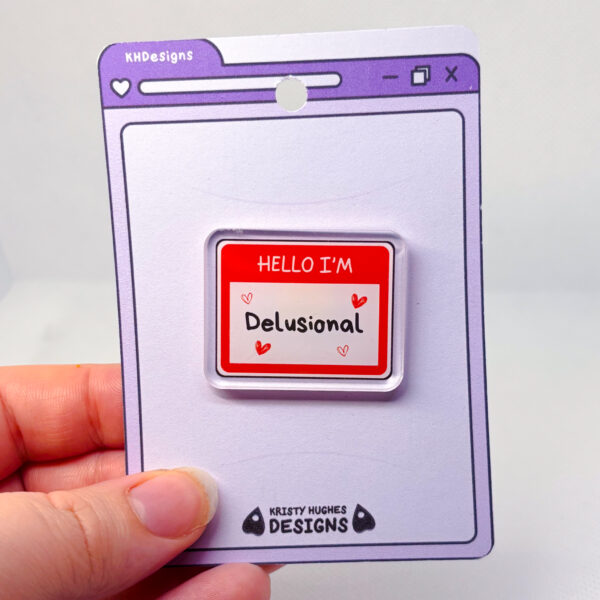 Hello I'm Delusional Acrylic Pin Badge - Image 4