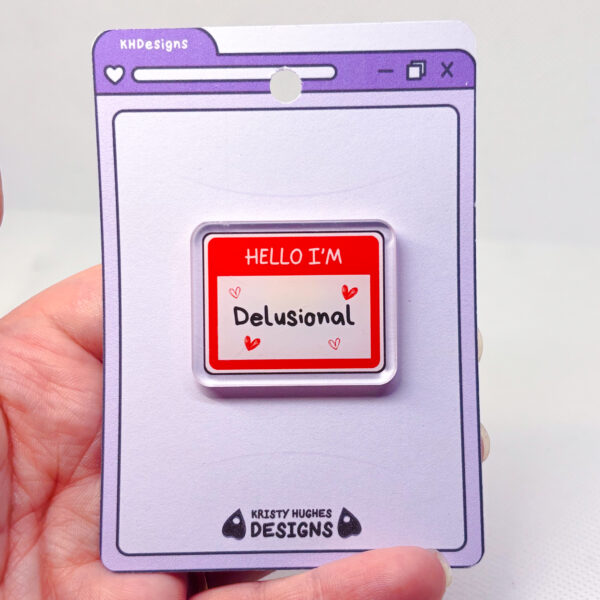 Hello I'm Delusional Acrylic Pin Badge - Image 5